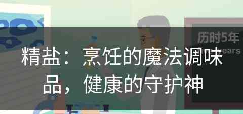 精盐：烹饪的魔法调味品，健康的守护神